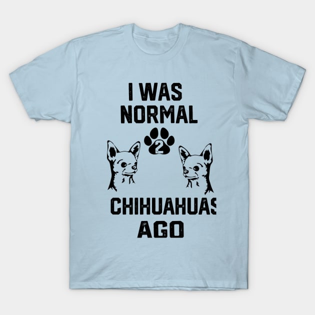 I was Normal 2 chihuahuas Ago T-Shirt by spantshirt